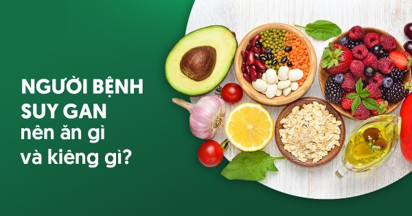 Người suy gan nên ăn gì? Kiêng gì? Người suy gan nên ăn gì? Kiêng gì?
